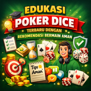 Edukasi Poker Dice Terbaru dengan Rekomendasi Bermain Aman